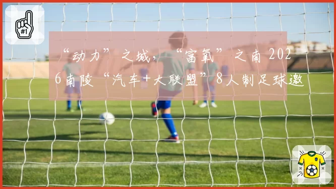 “动力”之城，“富氧”之南 2026南陵“汽车+大联盟”8人制足球邀请赛开赛！
